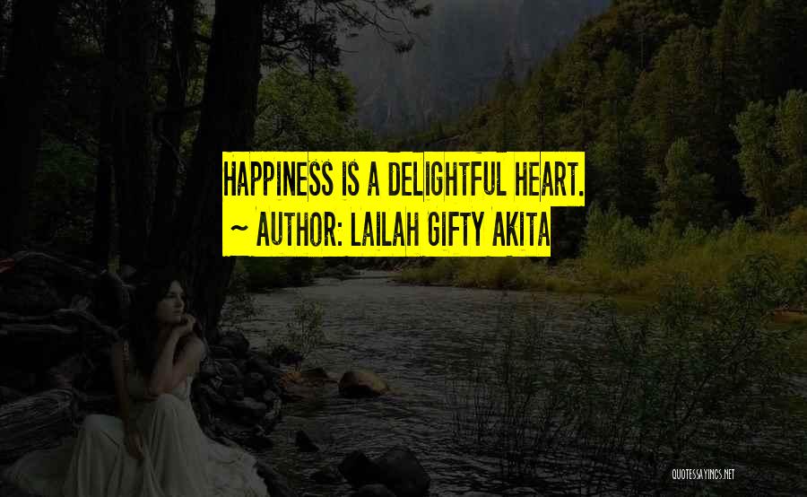 Lailah Gifty Akita Quotes: Happiness Is A Delightful Heart.
