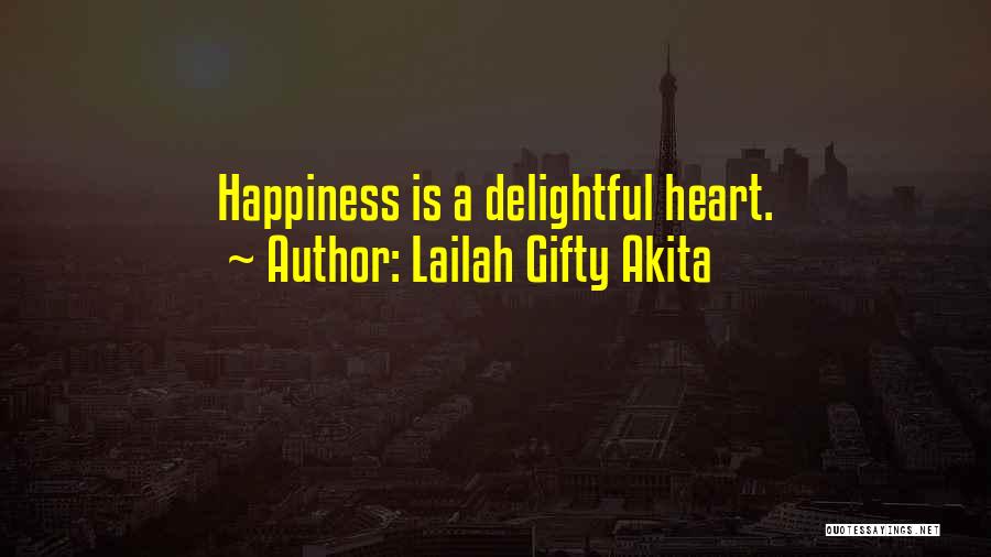 Lailah Gifty Akita Quotes: Happiness Is A Delightful Heart.