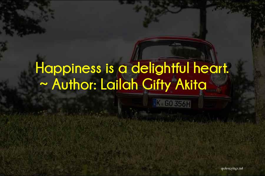 Lailah Gifty Akita Quotes: Happiness Is A Delightful Heart.