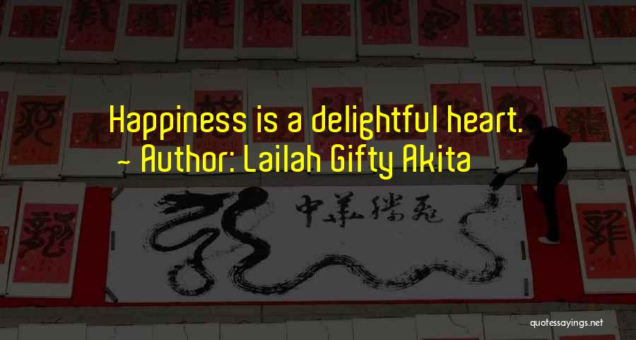 Lailah Gifty Akita Quotes: Happiness Is A Delightful Heart.