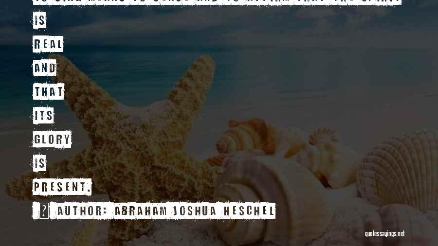 Abraham Joshua Heschel Quotes: To Sing Means To Sense And To Affirm That The Spirit Is Real And That Its Glory Is Present.