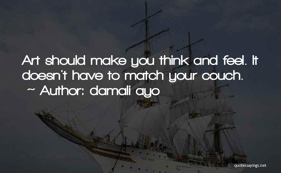 Damali Ayo Quotes: Art Should Make You Think And Feel. It Doesn't Have To Match Your Couch.