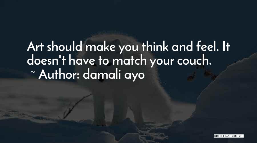 Damali Ayo Quotes: Art Should Make You Think And Feel. It Doesn't Have To Match Your Couch.