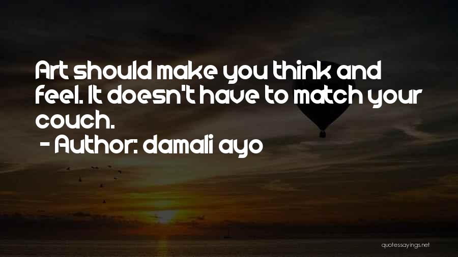 Damali Ayo Quotes: Art Should Make You Think And Feel. It Doesn't Have To Match Your Couch.