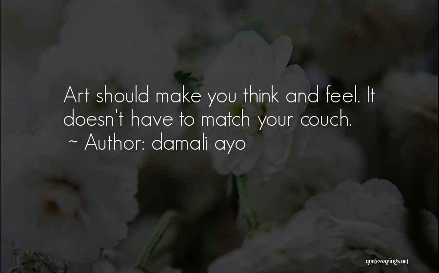 Damali Ayo Quotes: Art Should Make You Think And Feel. It Doesn't Have To Match Your Couch.