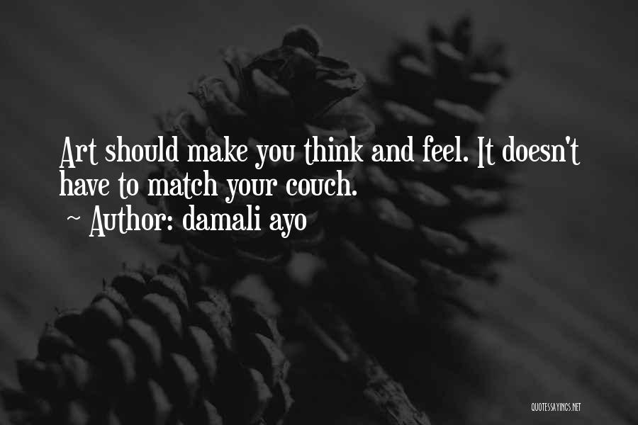 Damali Ayo Quotes: Art Should Make You Think And Feel. It Doesn't Have To Match Your Couch.