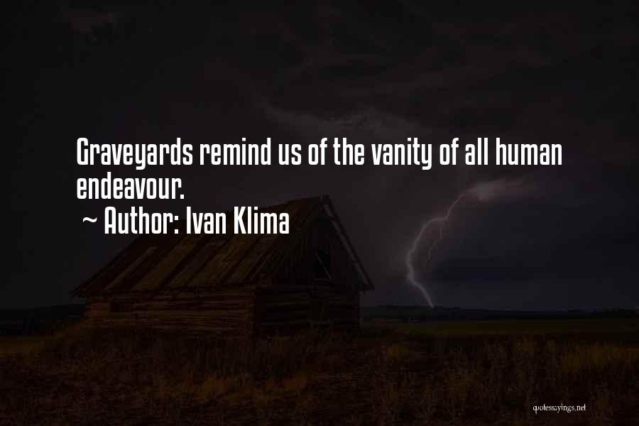 Ivan Klima Quotes: Graveyards Remind Us Of The Vanity Of All Human Endeavour.