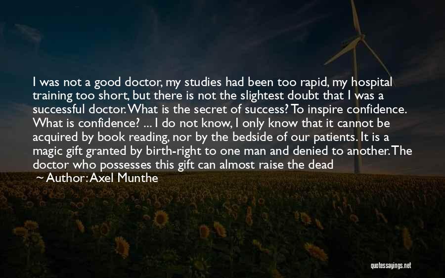 Axel Munthe Quotes: I Was Not A Good Doctor, My Studies Had Been Too Rapid, My Hospital Training Too Short, But There Is