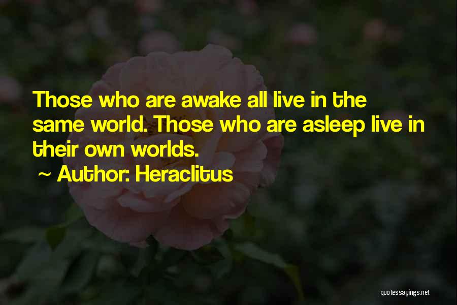 Heraclitus Quotes: Those Who Are Awake All Live In The Same World. Those Who Are Asleep Live In Their Own Worlds.