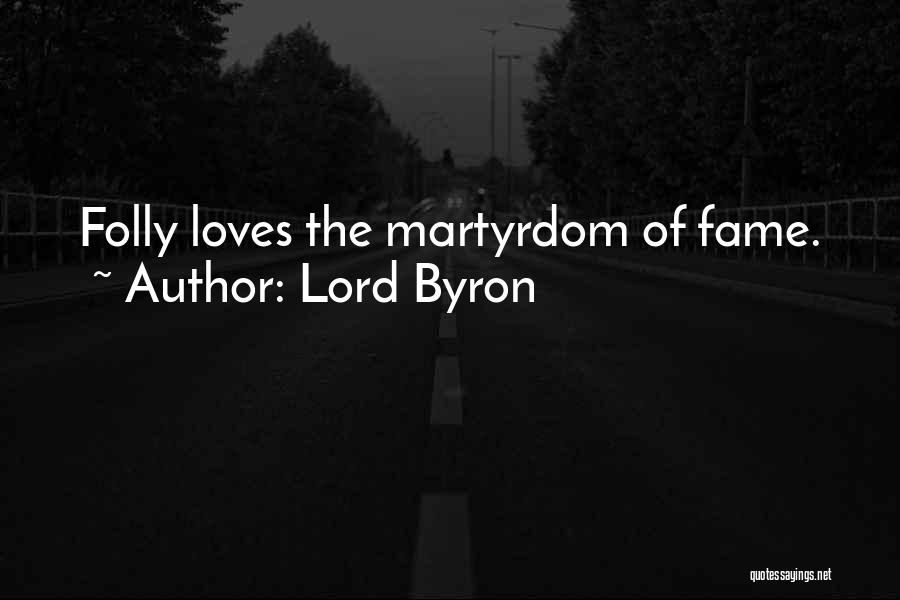 Lord Byron Quotes: Folly Loves The Martyrdom Of Fame.