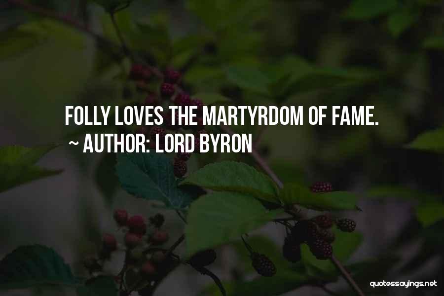 Lord Byron Quotes: Folly Loves The Martyrdom Of Fame.