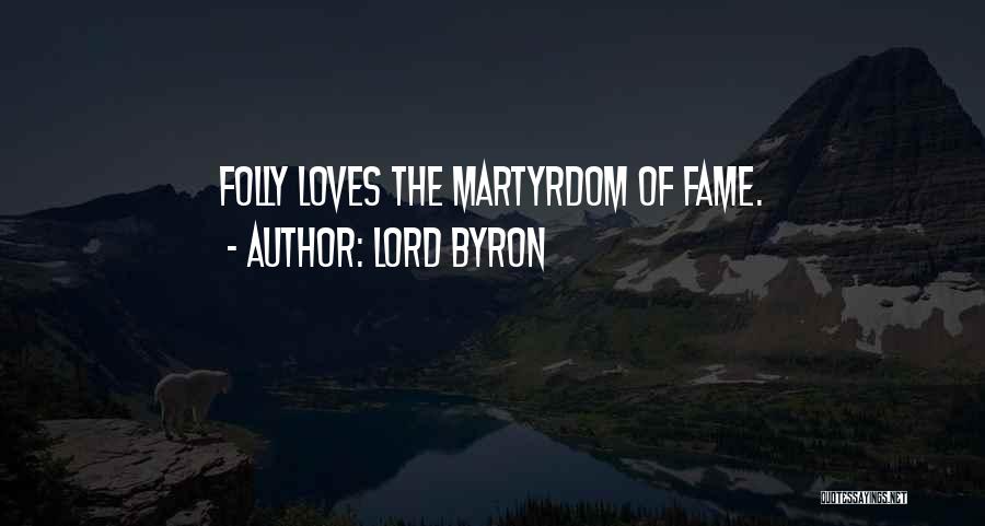 Lord Byron Quotes: Folly Loves The Martyrdom Of Fame.