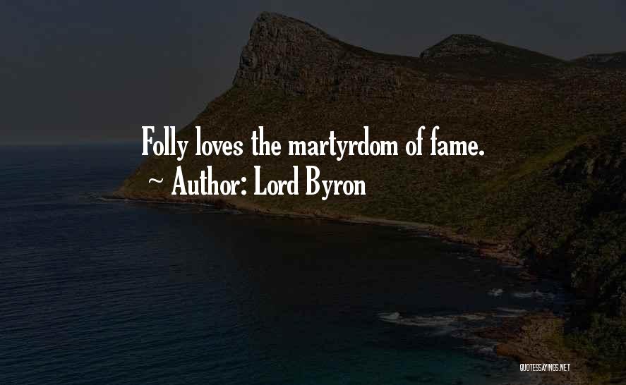 Lord Byron Quotes: Folly Loves The Martyrdom Of Fame.