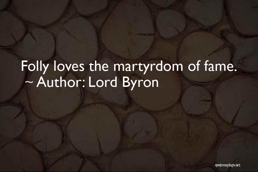 Lord Byron Quotes: Folly Loves The Martyrdom Of Fame.