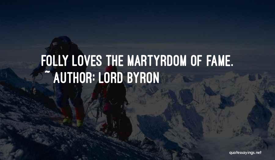 Lord Byron Quotes: Folly Loves The Martyrdom Of Fame.