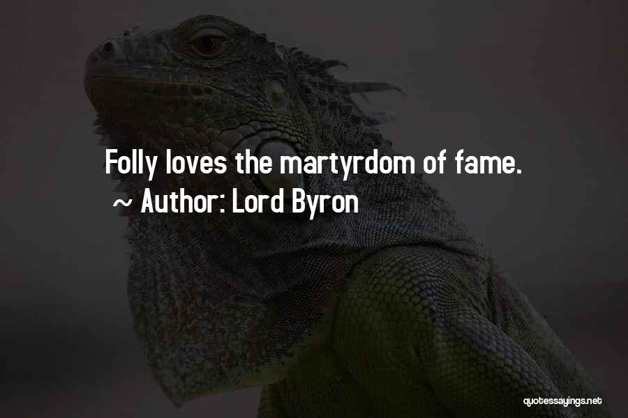 Lord Byron Quotes: Folly Loves The Martyrdom Of Fame.