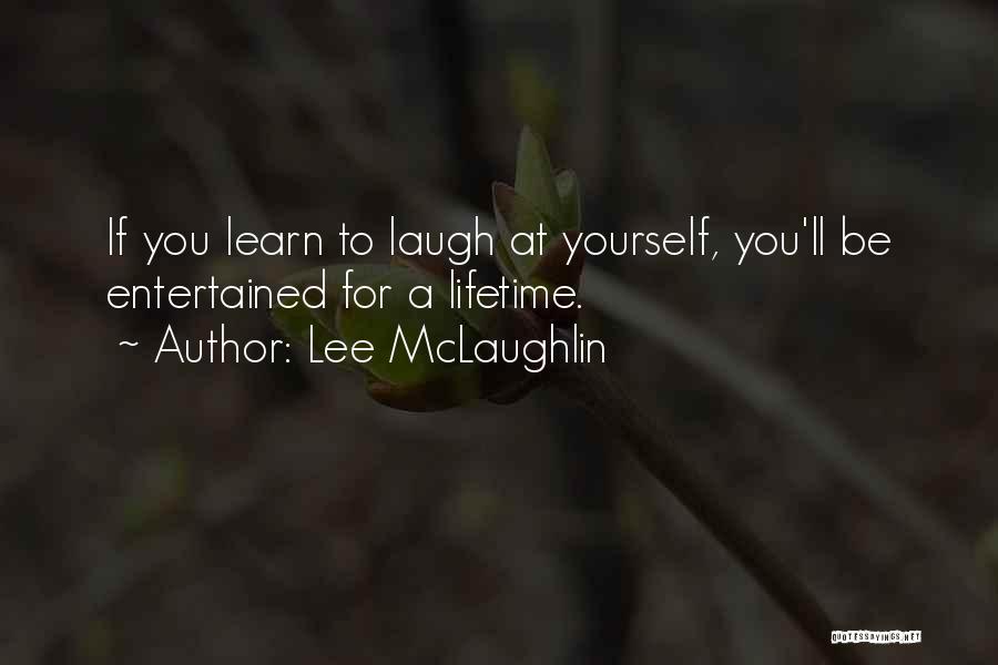 Lee McLaughlin Quotes: If You Learn To Laugh At Yourself, You'll Be Entertained For A Lifetime.