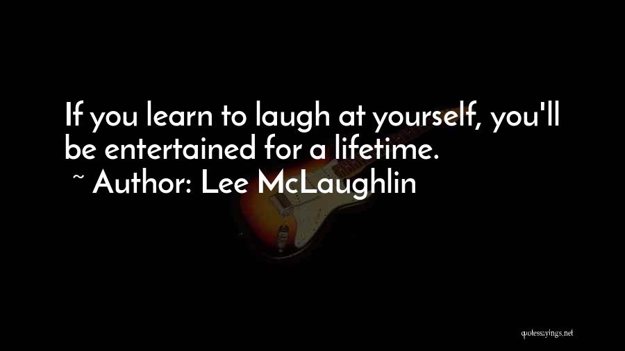 Lee McLaughlin Quotes: If You Learn To Laugh At Yourself, You'll Be Entertained For A Lifetime.