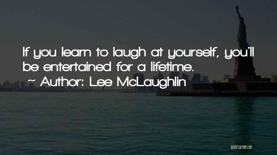 Lee McLaughlin Quotes: If You Learn To Laugh At Yourself, You'll Be Entertained For A Lifetime.