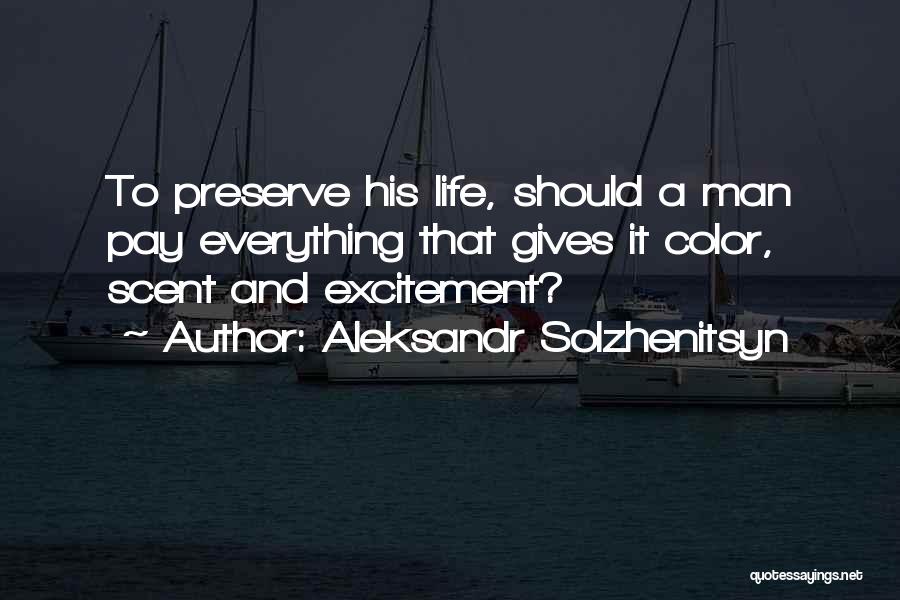 Aleksandr Solzhenitsyn Quotes: To Preserve His Life, Should A Man Pay Everything That Gives It Color, Scent And Excitement?