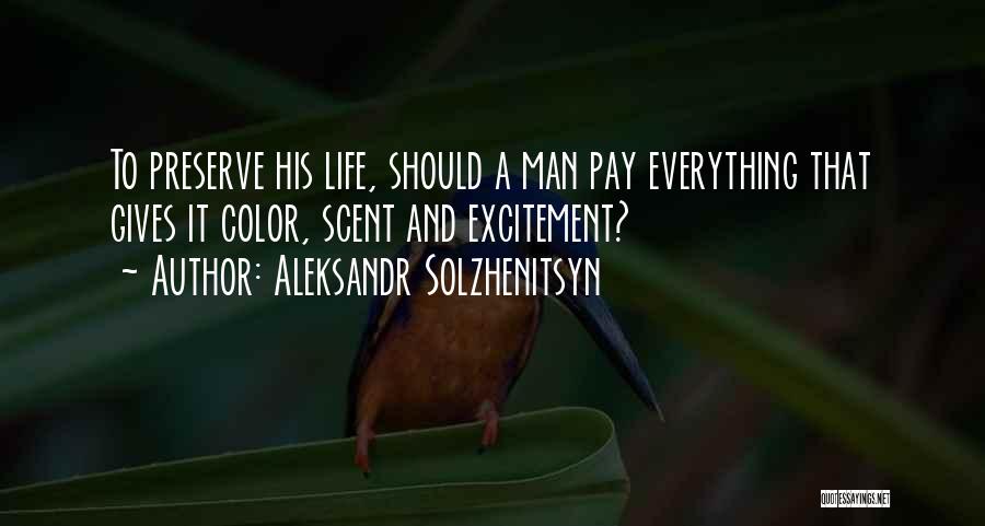 Aleksandr Solzhenitsyn Quotes: To Preserve His Life, Should A Man Pay Everything That Gives It Color, Scent And Excitement?
