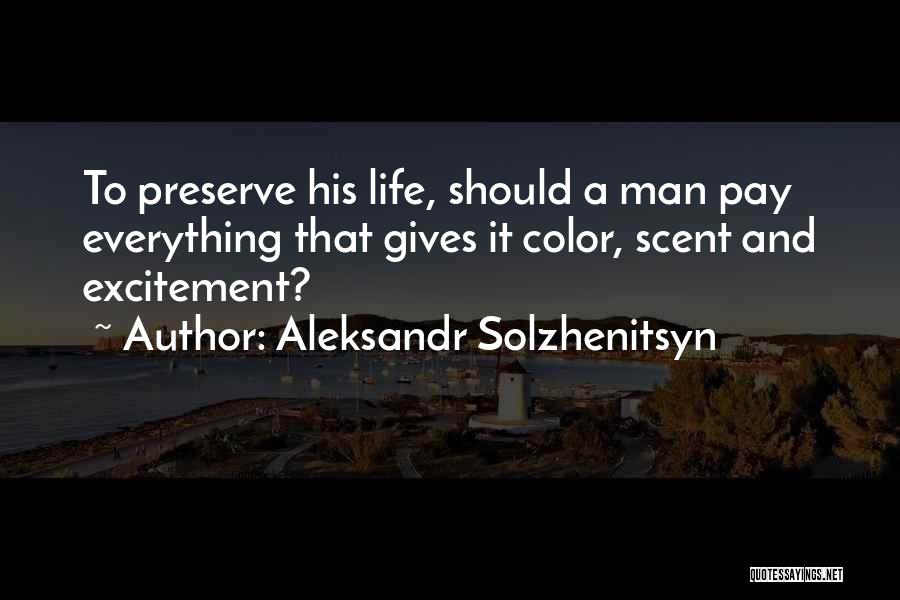Aleksandr Solzhenitsyn Quotes: To Preserve His Life, Should A Man Pay Everything That Gives It Color, Scent And Excitement?