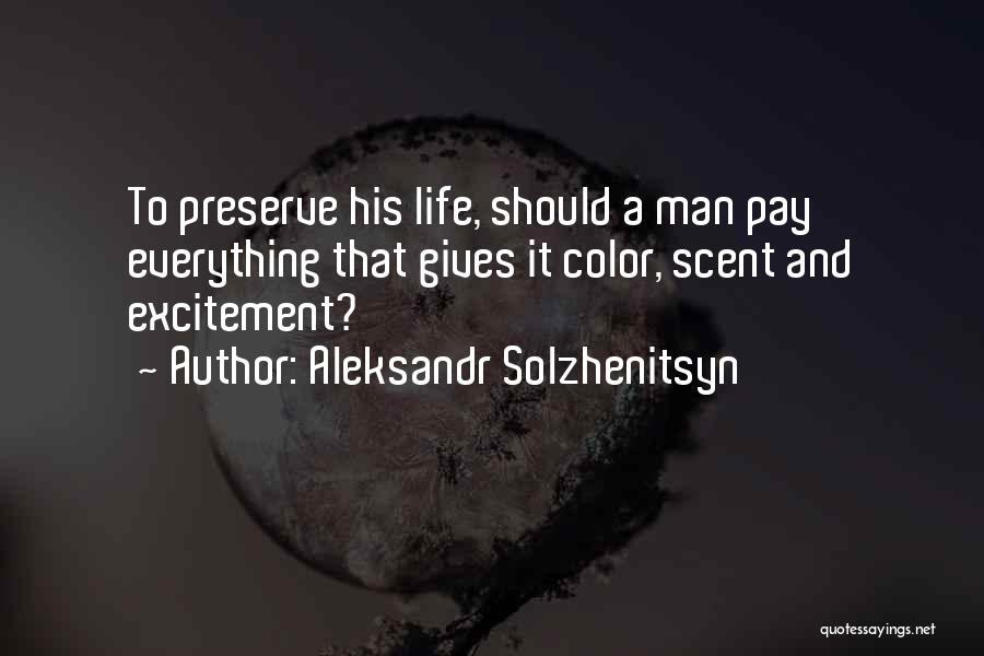 Aleksandr Solzhenitsyn Quotes: To Preserve His Life, Should A Man Pay Everything That Gives It Color, Scent And Excitement?
