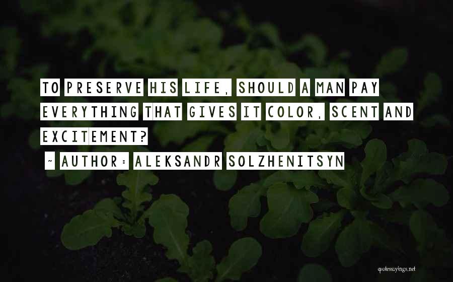 Aleksandr Solzhenitsyn Quotes: To Preserve His Life, Should A Man Pay Everything That Gives It Color, Scent And Excitement?