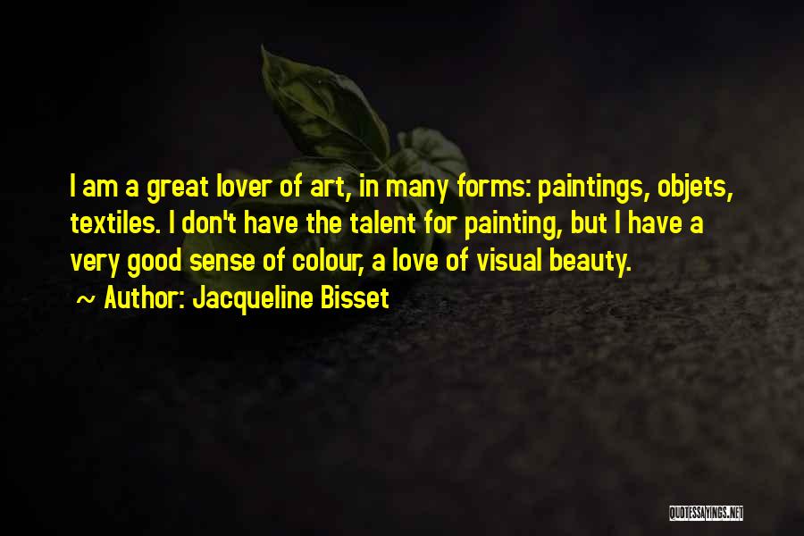 Jacqueline Bisset Quotes: I Am A Great Lover Of Art, In Many Forms: Paintings, Objets, Textiles. I Don't Have The Talent For Painting,