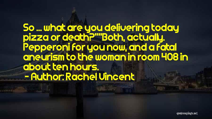 Rachel Vincent Quotes: So ... What Are You Delivering Today Pizza Or Death?both, Actually. Pepperoni For You Now, And A Fatal Aneurism To