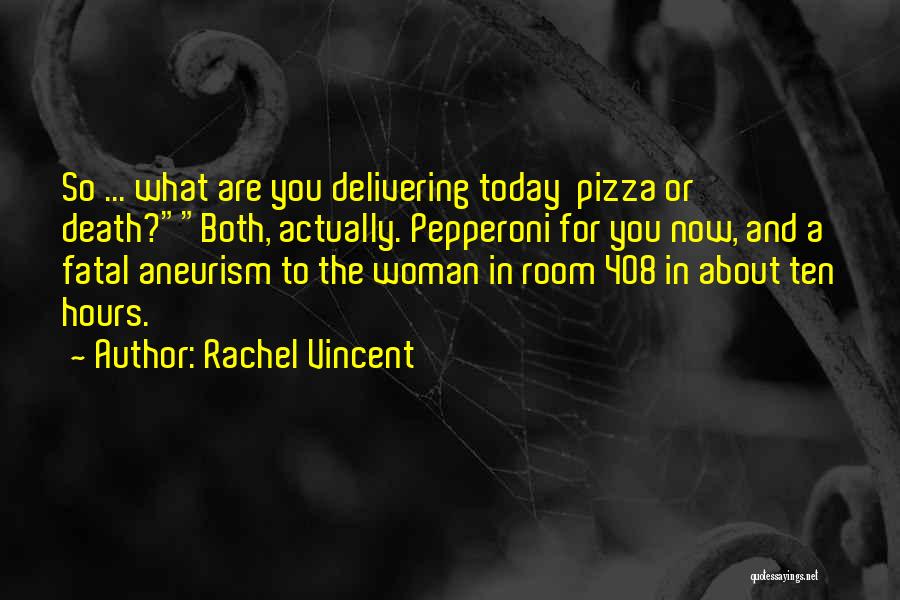Rachel Vincent Quotes: So ... What Are You Delivering Today Pizza Or Death?both, Actually. Pepperoni For You Now, And A Fatal Aneurism To