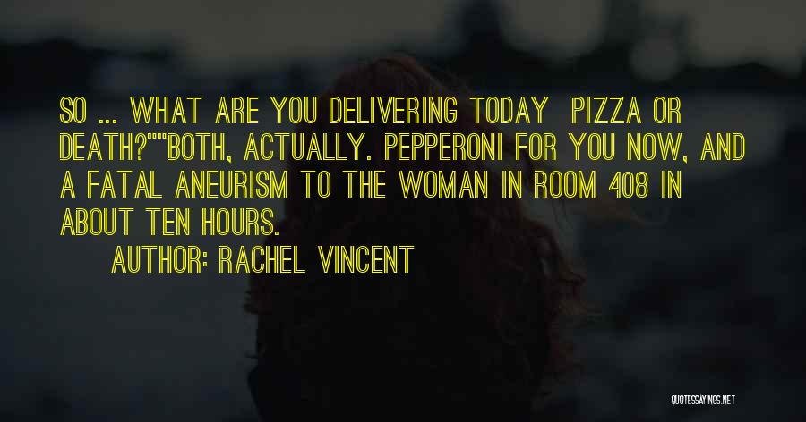 Rachel Vincent Quotes: So ... What Are You Delivering Today Pizza Or Death?both, Actually. Pepperoni For You Now, And A Fatal Aneurism To