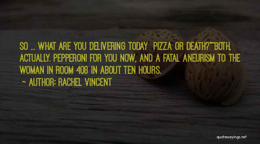 Rachel Vincent Quotes: So ... What Are You Delivering Today Pizza Or Death?both, Actually. Pepperoni For You Now, And A Fatal Aneurism To