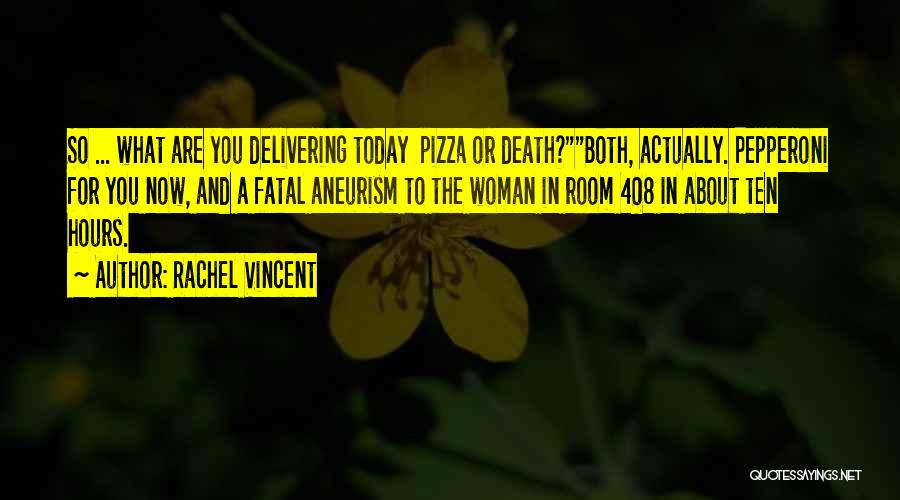 Rachel Vincent Quotes: So ... What Are You Delivering Today Pizza Or Death?both, Actually. Pepperoni For You Now, And A Fatal Aneurism To