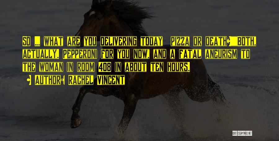 Rachel Vincent Quotes: So ... What Are You Delivering Today Pizza Or Death?both, Actually. Pepperoni For You Now, And A Fatal Aneurism To