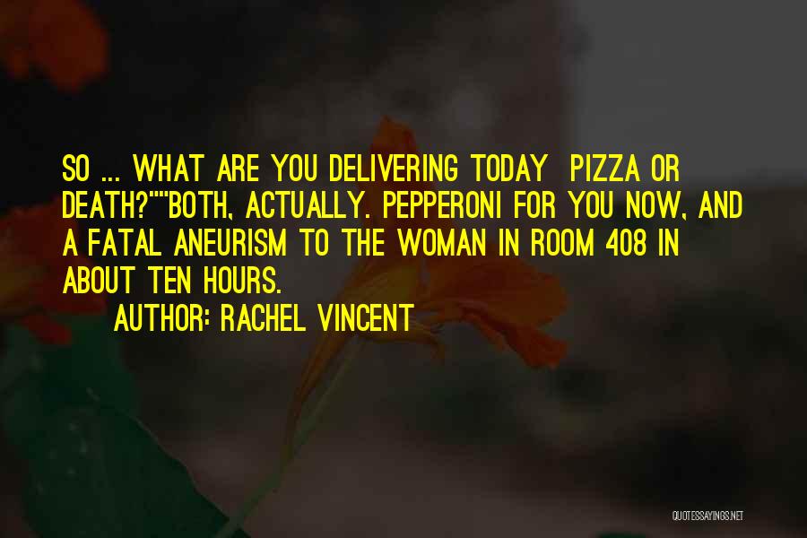 Rachel Vincent Quotes: So ... What Are You Delivering Today Pizza Or Death?both, Actually. Pepperoni For You Now, And A Fatal Aneurism To