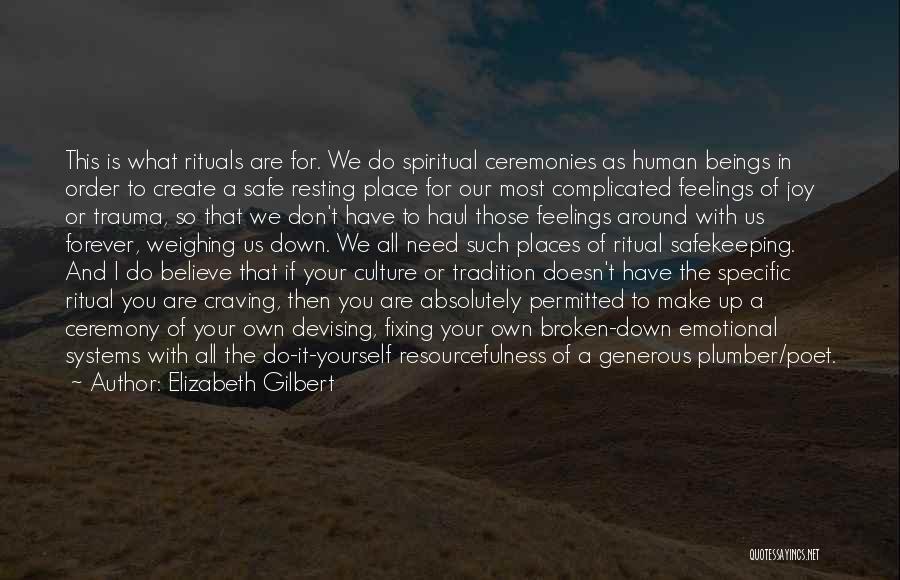 Elizabeth Gilbert Quotes: This Is What Rituals Are For. We Do Spiritual Ceremonies As Human Beings In Order To Create A Safe Resting