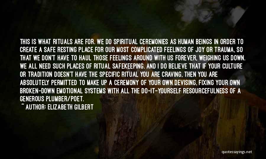 Elizabeth Gilbert Quotes: This Is What Rituals Are For. We Do Spiritual Ceremonies As Human Beings In Order To Create A Safe Resting