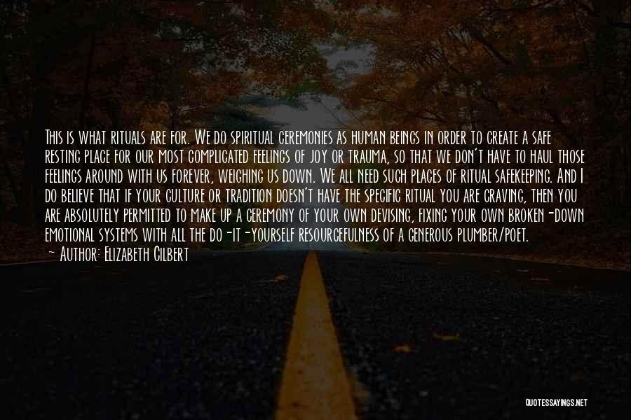 Elizabeth Gilbert Quotes: This Is What Rituals Are For. We Do Spiritual Ceremonies As Human Beings In Order To Create A Safe Resting