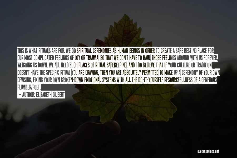 Elizabeth Gilbert Quotes: This Is What Rituals Are For. We Do Spiritual Ceremonies As Human Beings In Order To Create A Safe Resting
