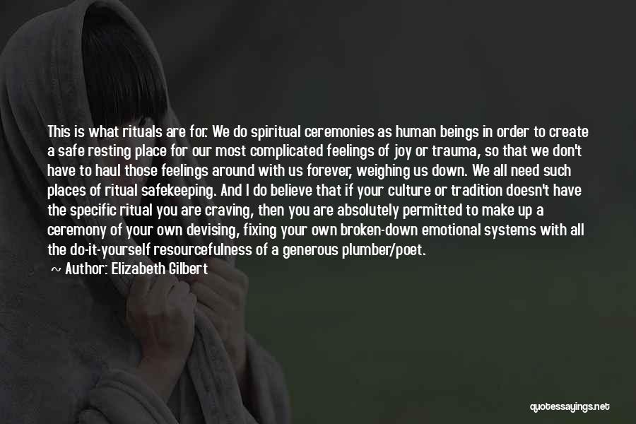 Elizabeth Gilbert Quotes: This Is What Rituals Are For. We Do Spiritual Ceremonies As Human Beings In Order To Create A Safe Resting