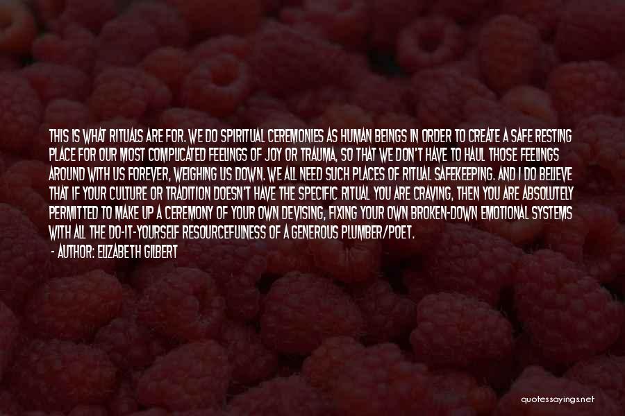 Elizabeth Gilbert Quotes: This Is What Rituals Are For. We Do Spiritual Ceremonies As Human Beings In Order To Create A Safe Resting