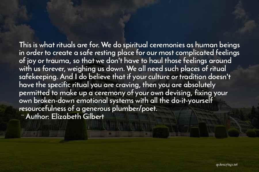 Elizabeth Gilbert Quotes: This Is What Rituals Are For. We Do Spiritual Ceremonies As Human Beings In Order To Create A Safe Resting