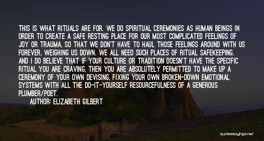 Elizabeth Gilbert Quotes: This Is What Rituals Are For. We Do Spiritual Ceremonies As Human Beings In Order To Create A Safe Resting