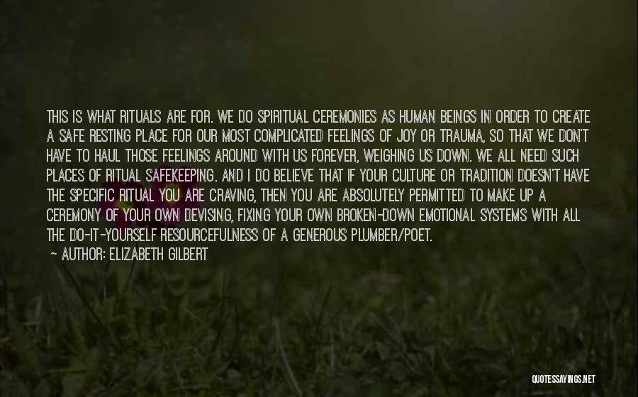 Elizabeth Gilbert Quotes: This Is What Rituals Are For. We Do Spiritual Ceremonies As Human Beings In Order To Create A Safe Resting