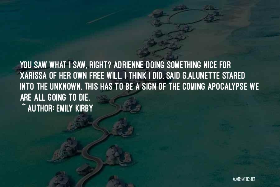 Emily Kirby Quotes: You Saw What I Saw, Right? Adrienne Doing Something Nice For Xarissa Of Her Own Free Will. I Think I