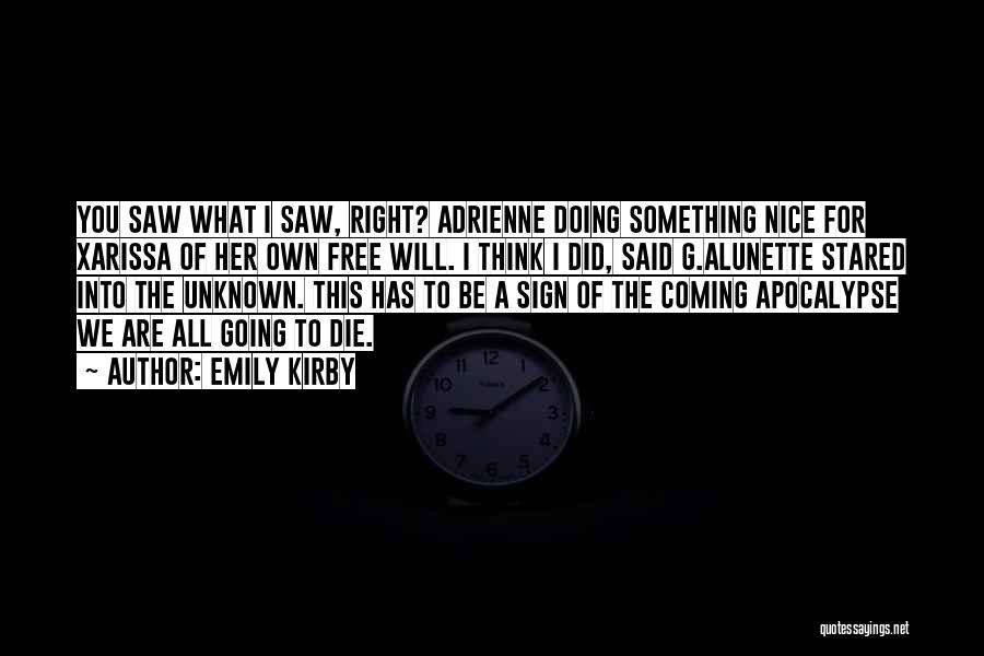 Emily Kirby Quotes: You Saw What I Saw, Right? Adrienne Doing Something Nice For Xarissa Of Her Own Free Will. I Think I