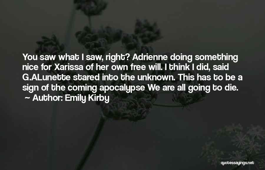 Emily Kirby Quotes: You Saw What I Saw, Right? Adrienne Doing Something Nice For Xarissa Of Her Own Free Will. I Think I