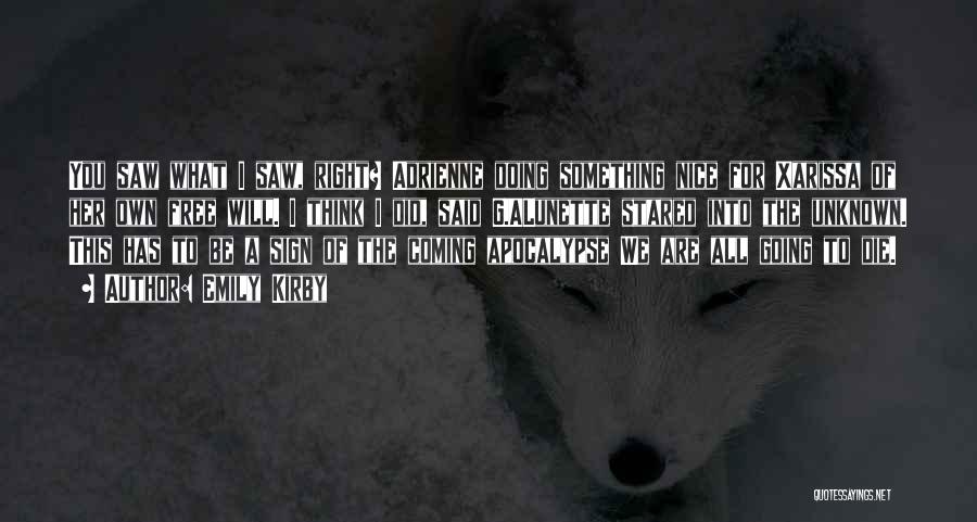 Emily Kirby Quotes: You Saw What I Saw, Right? Adrienne Doing Something Nice For Xarissa Of Her Own Free Will. I Think I