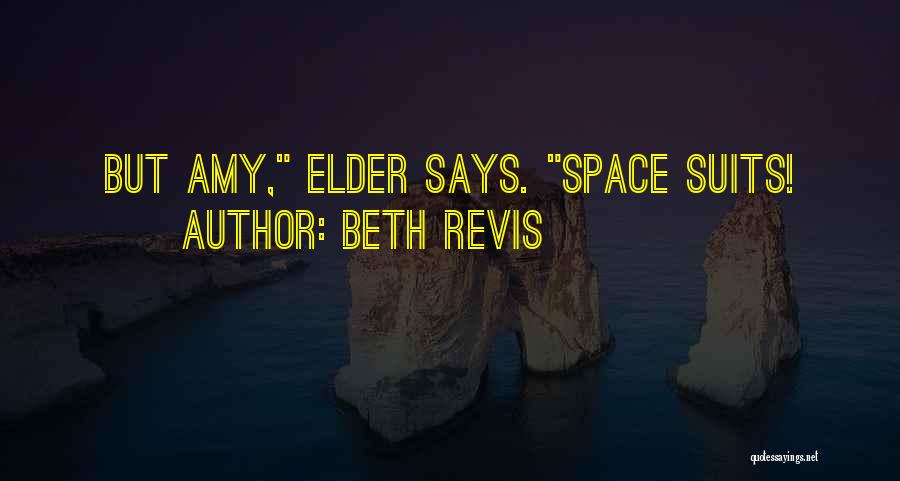 Beth Revis Quotes: But Amy, Elder Says. Space Suits!